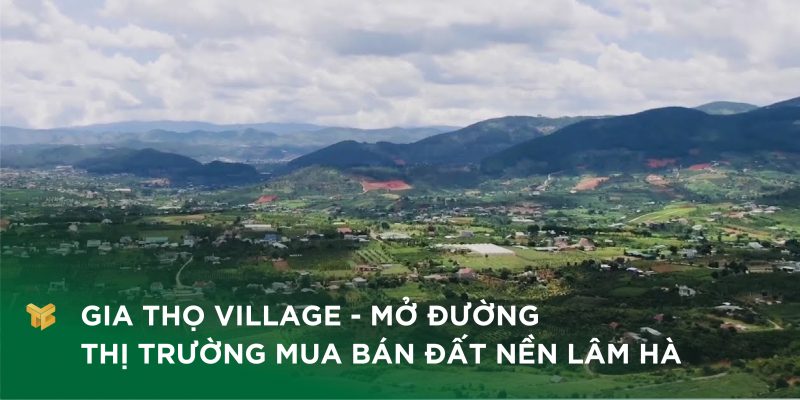 Gia Thọ Village - mở đường thị trường mua bán đất Lâm Hà
